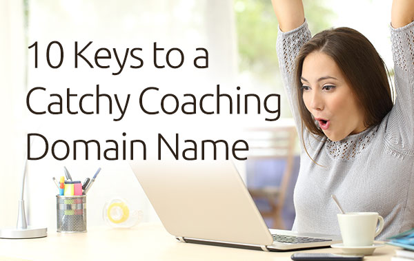 10 Keys to a Catchy Coaching Domain Name