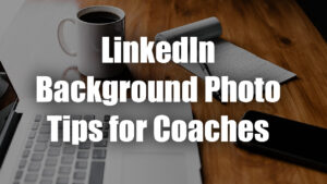 LinkedIn Background Tips for Coaches