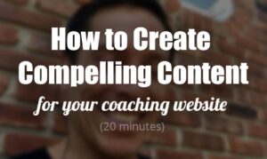 How to Create Compelling Content for Your Coaching Website